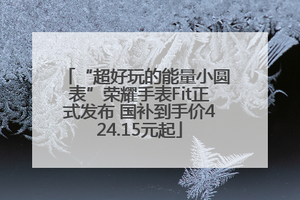 “超好玩的能量小圆表”荣耀手表Fit正式发布 国补到手价424.15元起