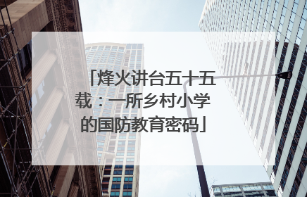 烽火讲台五十五载：一所乡村小学的国防教育密码