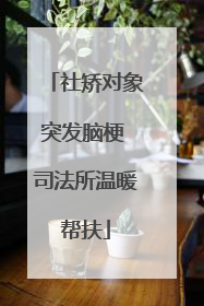 社矫对象突发脑梗 司法所温暖帮扶