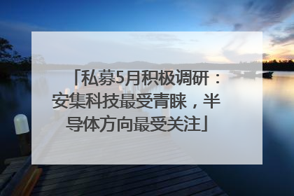私募5月积极调研：安集科技最受青睐，半导体方向最受关注
