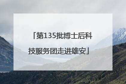 第135批博士后科技服务团走进雄安
