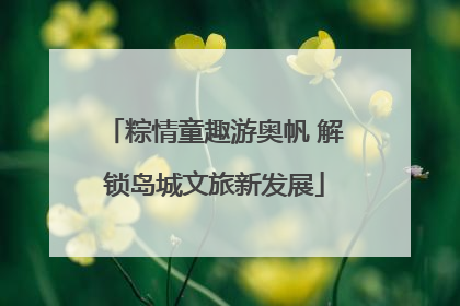 粽情童趣游奥帆 解锁岛城文旅新发展