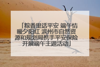粽香里话平安 端午情暖夕阳红 滨州市自然资源和规划局携手平安保险开展端午主题活动