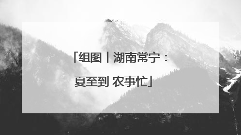 组图丨湖南常宁：夏至到 农事忙