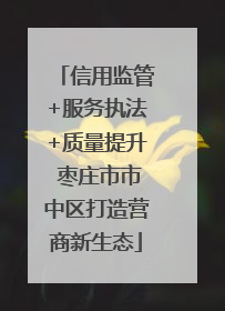 信用监管+服务执法+质量提升 枣庄市市中区打造营商新生态