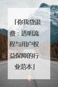 你我贷退费：透明流程与用户权益保障的行业范本