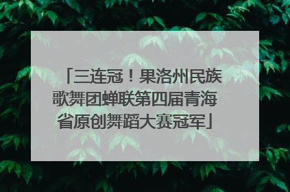 三连冠！果洛州民族歌舞团蝉联第四届青海省原创舞蹈大赛冠军