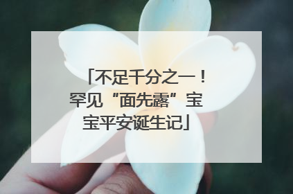 不足千分之一！罕见“面先露”宝宝平安诞生记