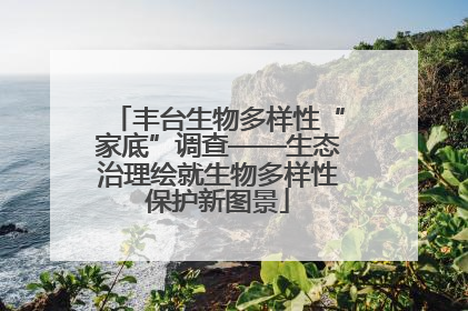 丰台生物多样性“家底”调查——生态治理绘就生物多样性保护新图景