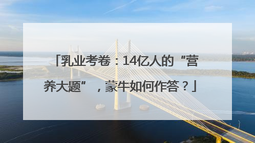 乳业考卷：14亿人的“营养大题”，蒙牛如何作答？