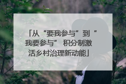 从“要我参与”到“我要参与” 积分制激活乡村治理新动能