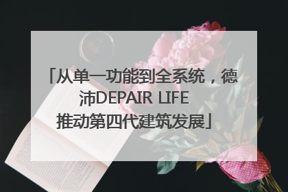 从单一功能到全系统，德沛DEPAIR LIFE推动第四代建筑发展