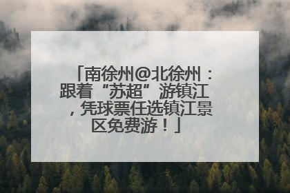南徐州@北徐州：跟着“苏超”游镇江，凭球票任选镇江景区免费游！