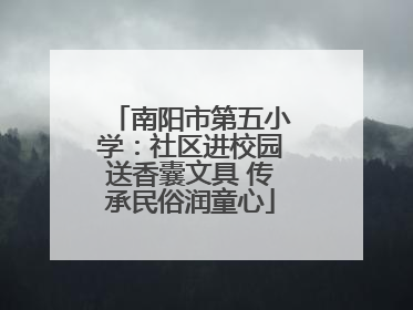 南阳市第五小学：社区进校园送香囊文具 传承民俗润童心