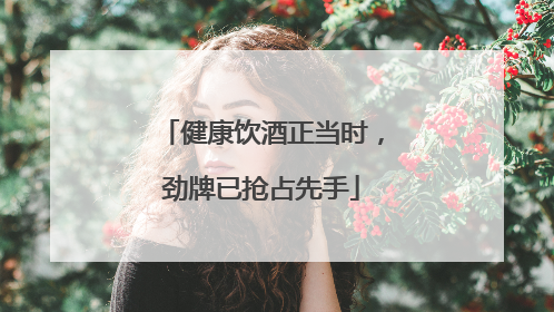 健康饮酒正当时，劲牌已抢占先手