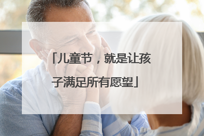 儿童节，就是让孩子满足所有愿望
