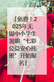 免费！2025年无锡中小学生暑期“七彩公益安心托班”开始报名