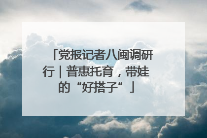 党报记者八闽调研行｜普惠托育，带娃的“好搭子”