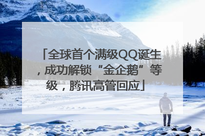 全球首个满级QQ诞生，成功解锁“金企鹅”等级，腾讯高管回应