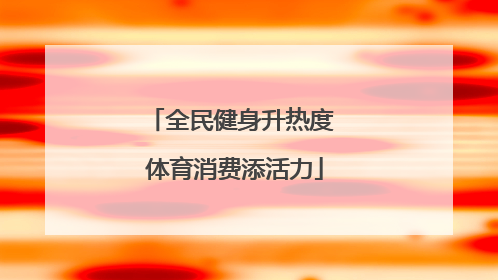 全民健身升热度 体育消费添活力