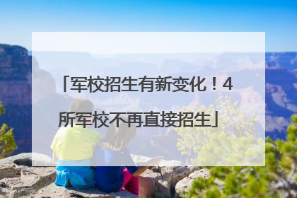 军校招生有新变化！4所军校不再直接招生
