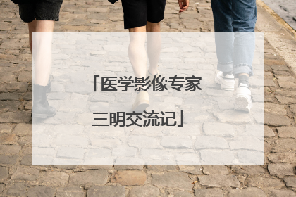 医学影像专家三明交流记