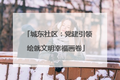 城东社区：党建引领绘就文明幸福画卷