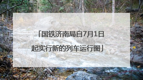 国铁济南局自7月1日起实行新的列车运行图