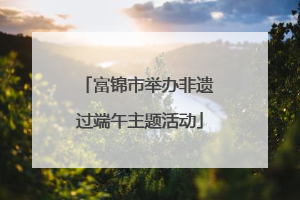 富锦市举办非遗过端午主题活动