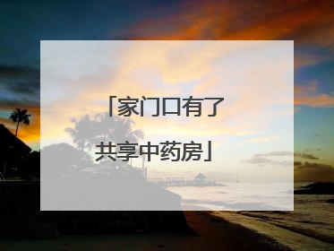 家门口有了共享中药房
