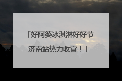 好阿婆冰淇淋好好节 济南站热力收官！