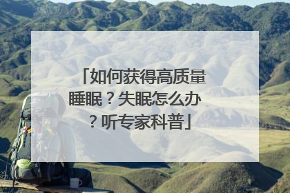 如何获得高质量睡眠？失眠怎么办？听专家科普