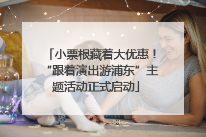 小票根藏着大优惠！“跟着演出游浦东”主题活动正式启动
