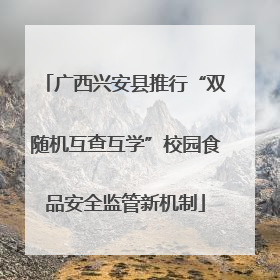 广西兴安县推行“双随机互查互学”校园食品安全监管新机制