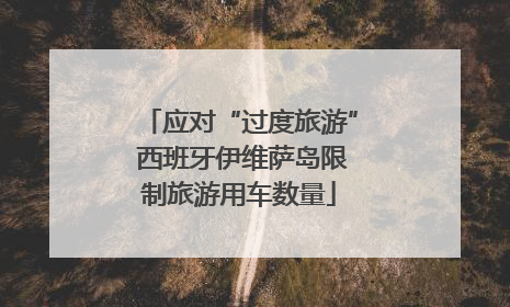 应对“过度旅游” 西班牙伊维萨岛限制旅游用车数量