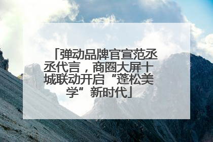 弹动品牌官宣范丞丞代言，商圈大屏十城联动开启“蓬松美学”新时代