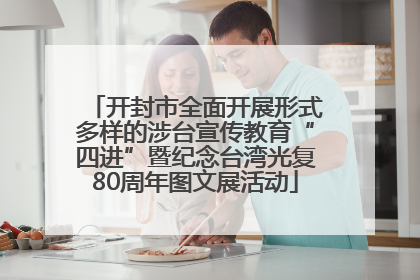 开封市全面开展形式多样的涉台宣传教育“四进”暨纪念台湾光复80周年图文展活动