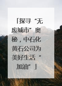 探寻“无废城市”奥秘，中石化黄石公司为美好生活“加油”