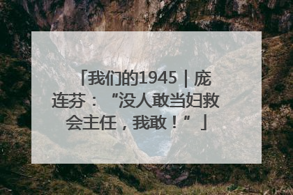我们的1945｜庞连芬：“没人敢当妇救会主任，我敢！”