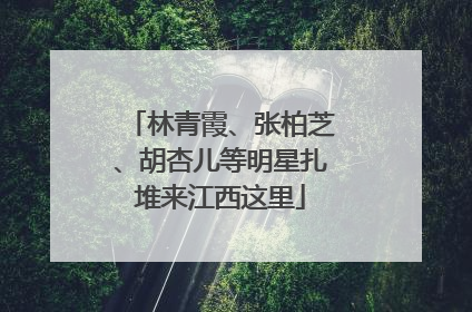 林青霞、张柏芝、胡杏儿等明星扎堆来江西这里