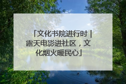 文化书院进行时｜露天电影进社区，文化烟火暖民心
