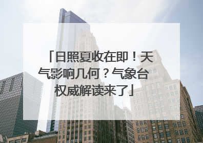 日照夏收在即！天气影响几何？气象台权威解读来了
