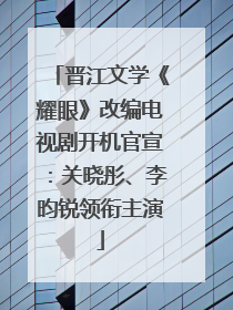 晋江文学《耀眼》改编电视剧开机官宣：关晓彤、李昀锐领衔主演