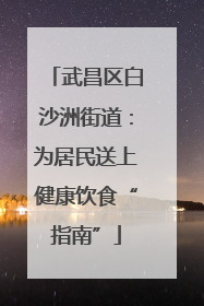 武昌区白沙洲街道：为居民送上健康饮食“指南”