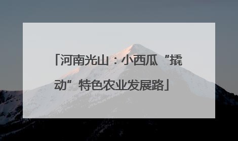 河南光山：小西瓜“撬动”特色农业发展路