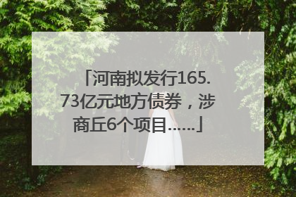 河南拟发行165.73亿元地方债券，涉商丘6个项目……