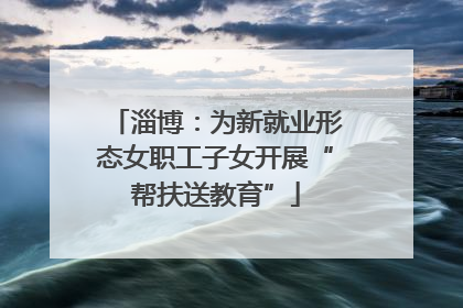 淄博：为新就业形态女职工子女开展“帮扶送教育”