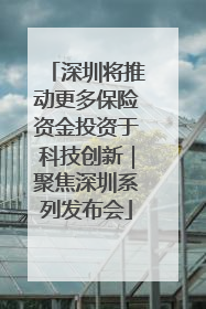 深圳将推动更多保险资金投资于科技创新｜聚焦深圳系列发布会