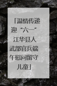 温情传递迎“六一” 江华县人武部官兵端午慰问留守儿童