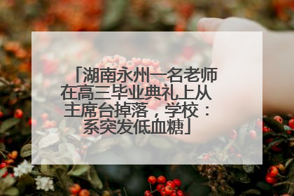 湖南永州一名老师在高三毕业典礼上从主席台掉落，学校：系突发低血糖